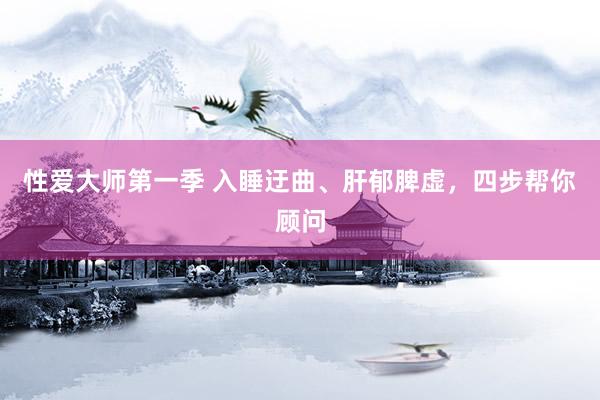 性爱大师第一季 入睡迂曲、肝郁脾虚，四步帮你顾问