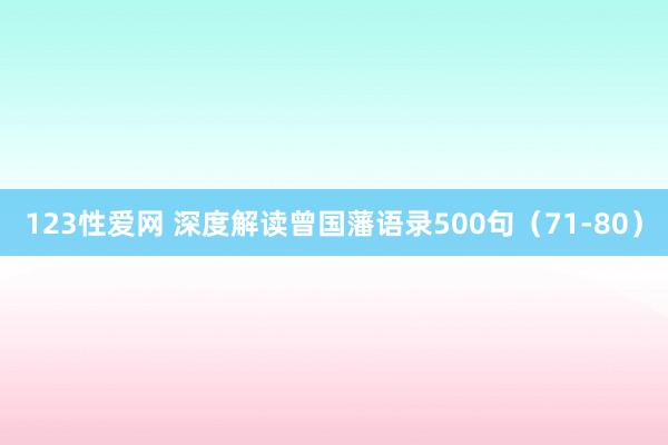 123性爱网 深度解读曾国藩语录500句（71-80）