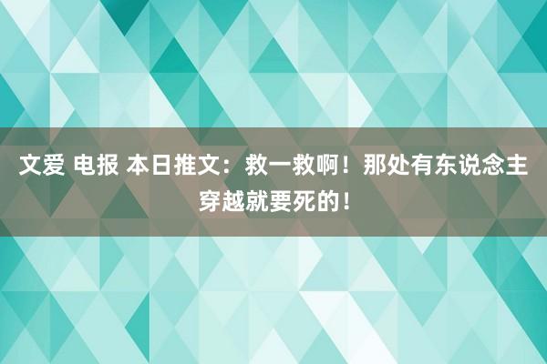 文爱 电报 本日推文：救一救啊！那处有东说念主穿越就要死的！