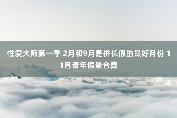 性爱大师第一季 2月和9月是拼长假的最好月份 11月请年假最合算