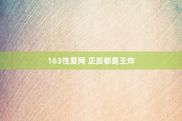 163性爱网 正反都是王炸