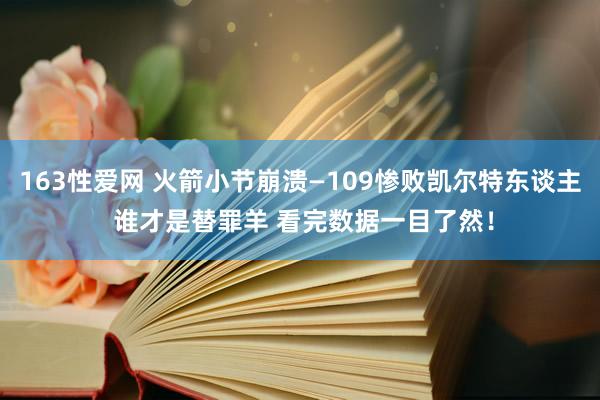 163性爱网 火箭小节崩溃—109惨败凯尔特东谈主 谁才是替罪羊 看完数据一目了然！